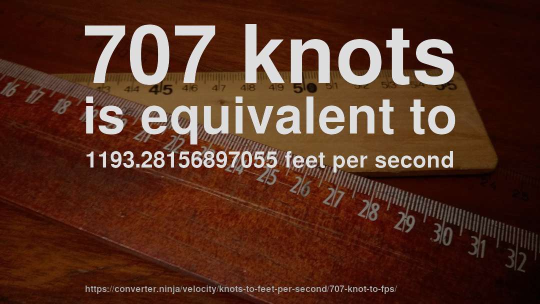 707 knots is equivalent to 1193.28156897055 feet per second