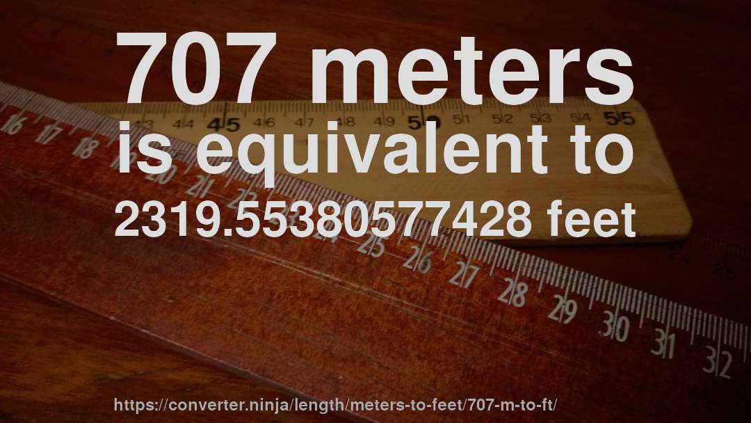 707 meters is equivalent to 2319.55380577428 feet
