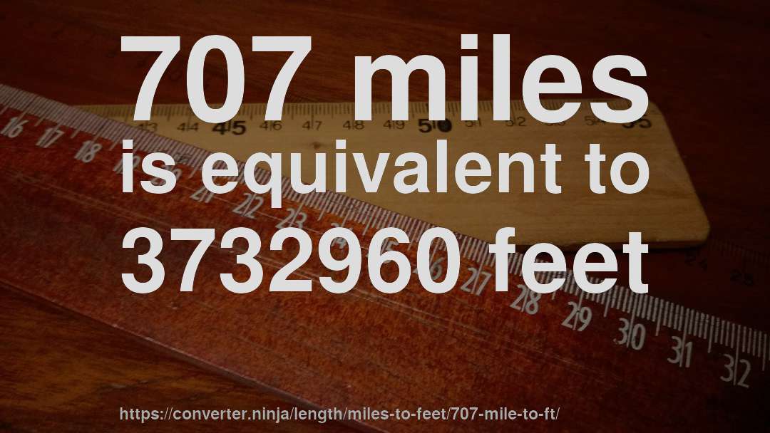 707 miles is equivalent to 3732960 feet