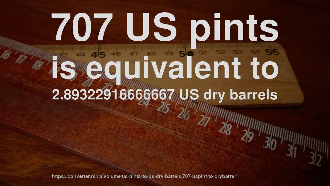 707 US pints is equivalent to 2.89322916666667 US dry barrels