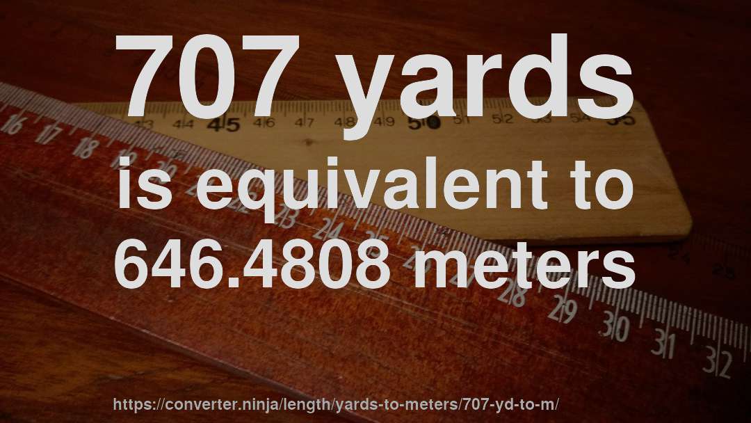 707 yards is equivalent to 646.4808 meters