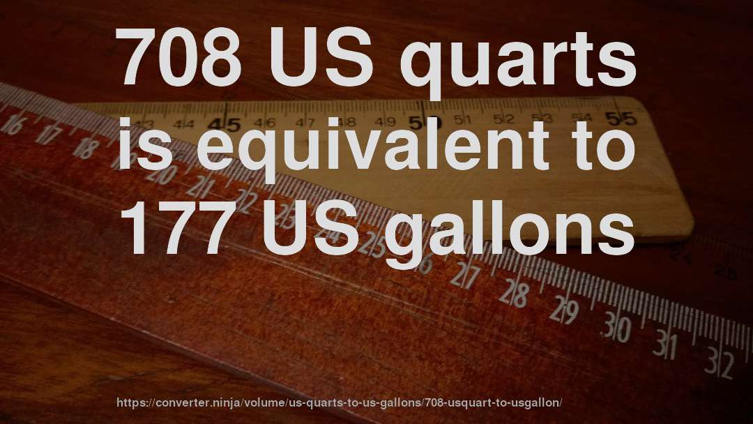 708 US quarts is equivalent to 177 US gallons