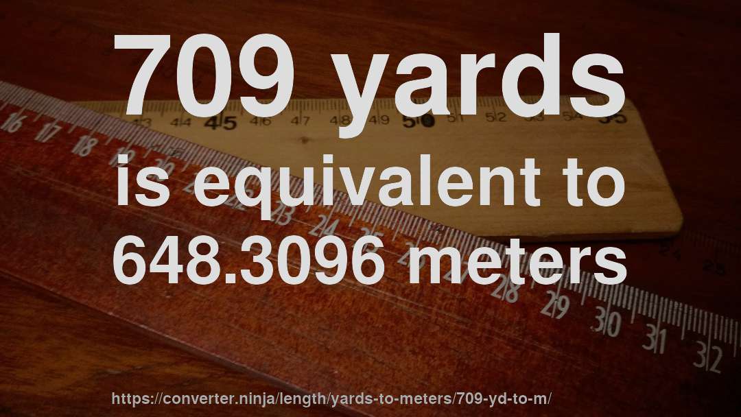 709 yards is equivalent to 648.3096 meters