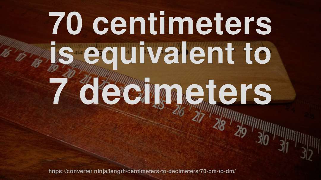 70 centimeters is equivalent to 7 decimeters