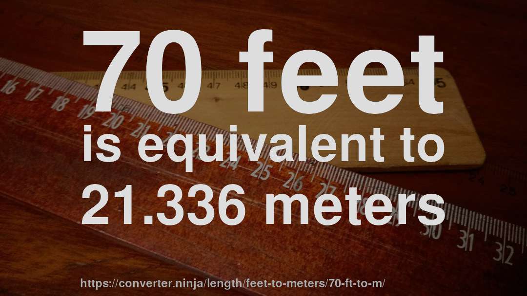 70 feet is equivalent to 21.336 meters