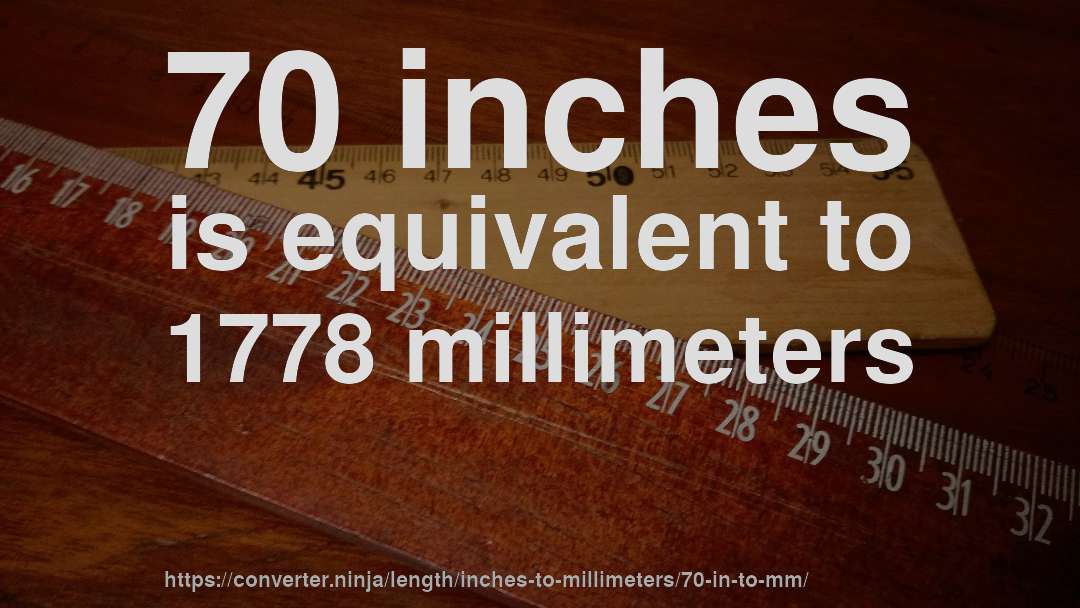 70 inches is equivalent to 1778 millimeters