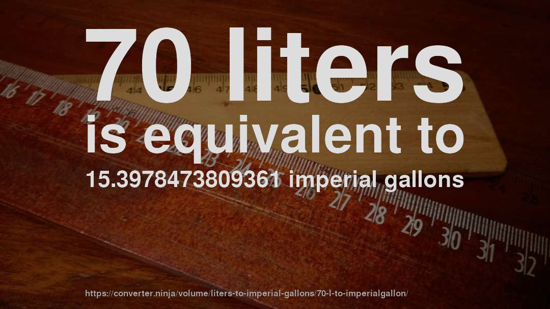 70 liters is equivalent to 15.3978473809361 imperial gallons