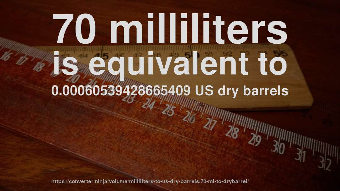 70 milliliters is equivalent to 0.00060539428665409 US dry barrels