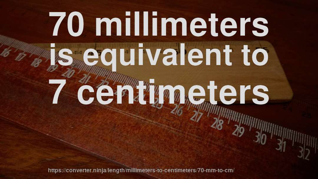 70 millimeters is equivalent to 7 centimeters