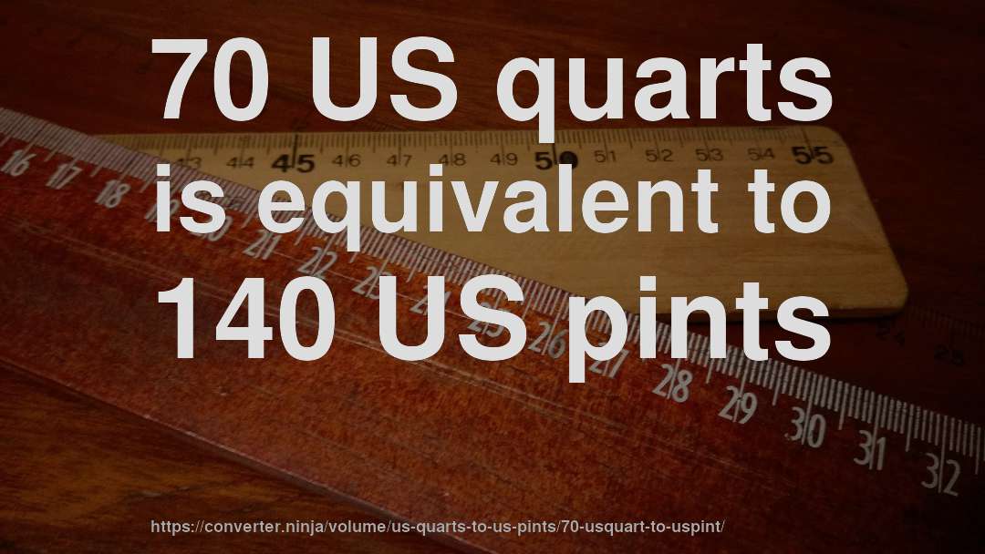 70 US quarts is equivalent to 140 US pints