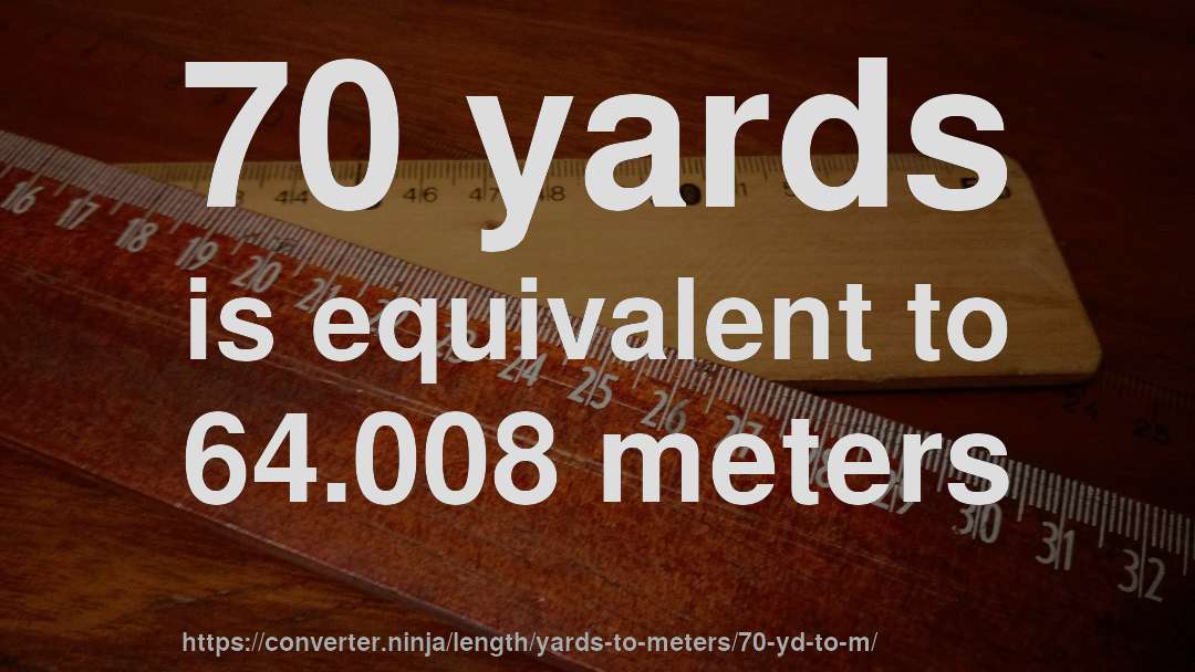 70 yards is equivalent to 64.008 meters