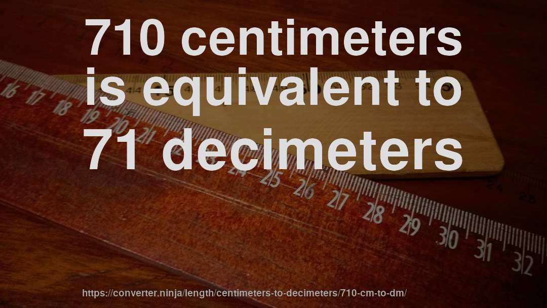 710 centimeters is equivalent to 71 decimeters