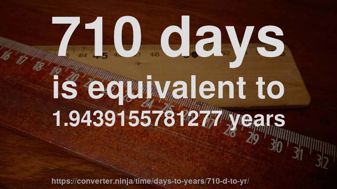 710 days is equivalent to 1.9439155781277 years