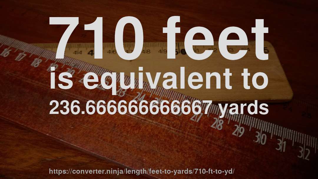 710 feet is equivalent to 236.666666666667 yards