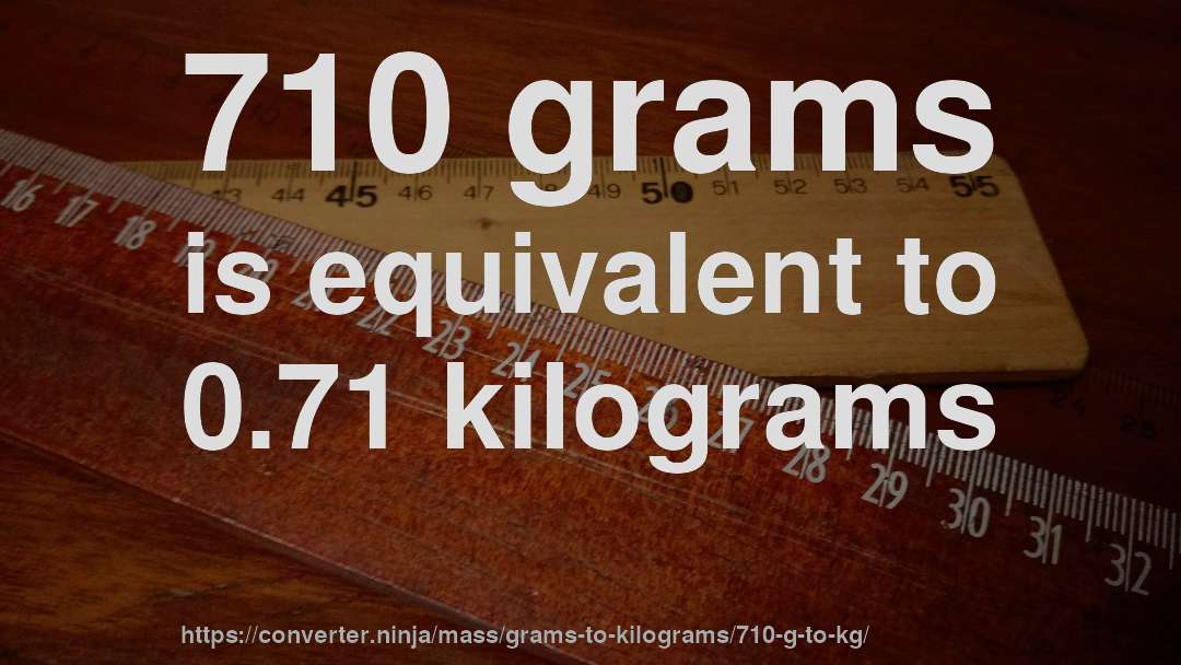 710 grams is equivalent to 0.71 kilograms