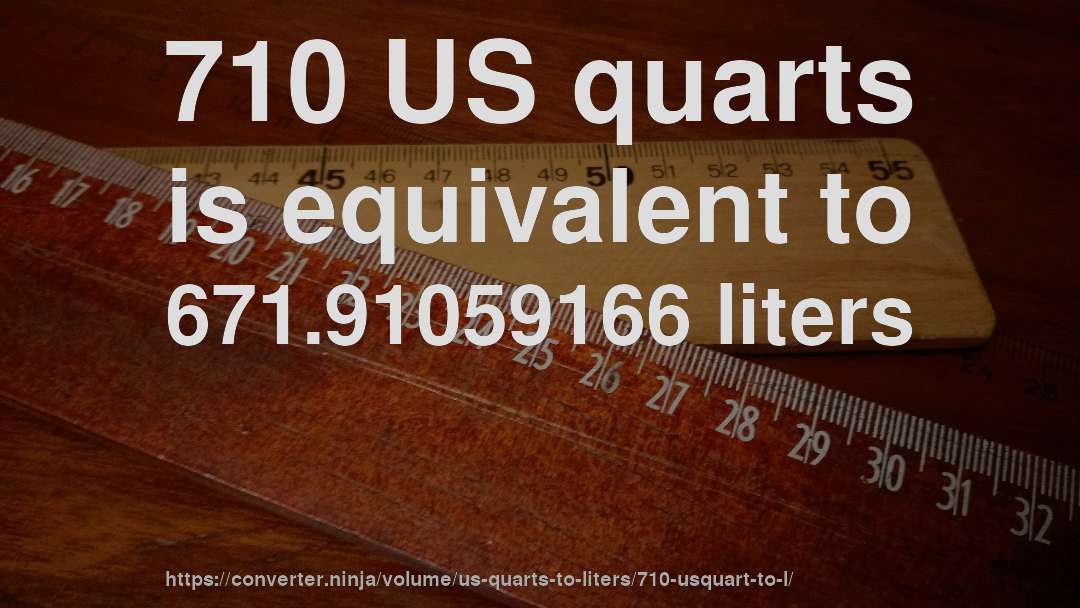 710 US quarts is equivalent to 671.91059166 liters
