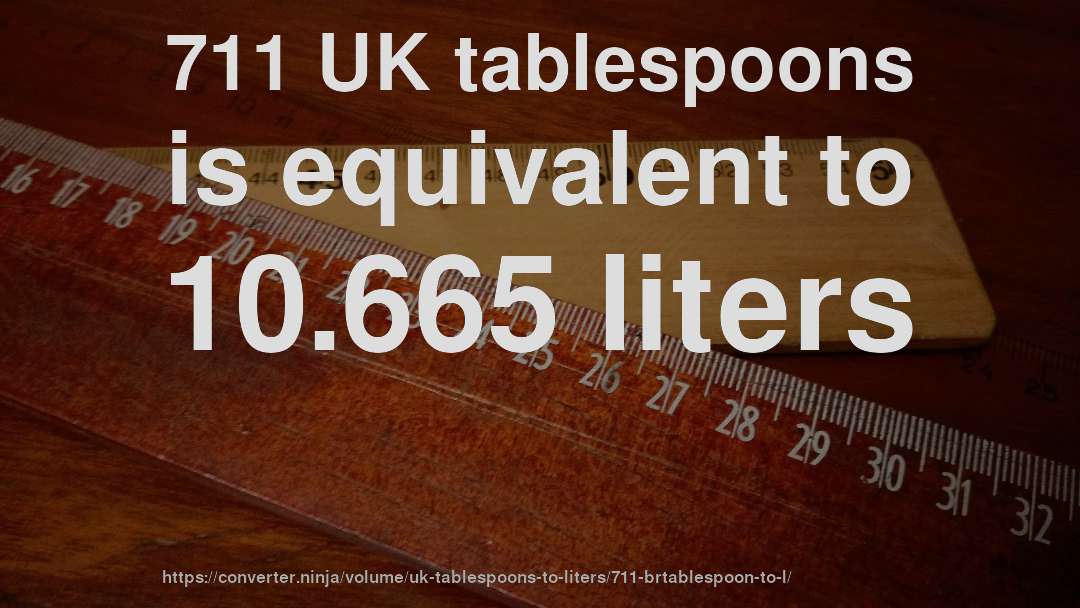 711 UK tablespoons is equivalent to 10.665 liters