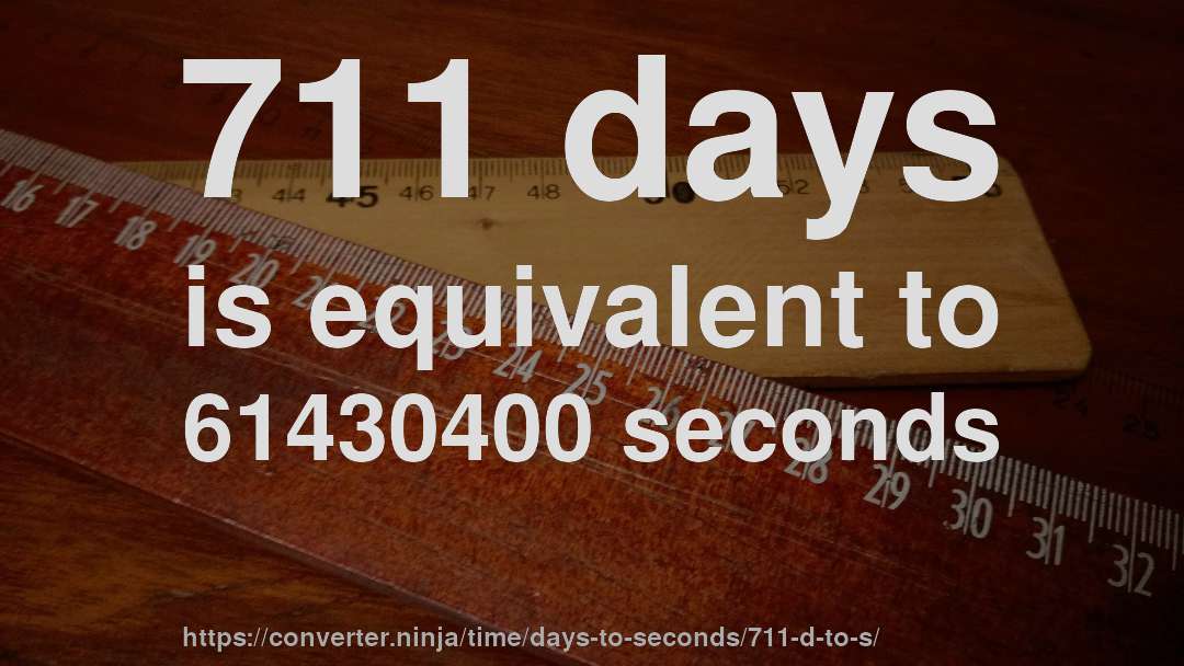 711 days is equivalent to 61430400 seconds