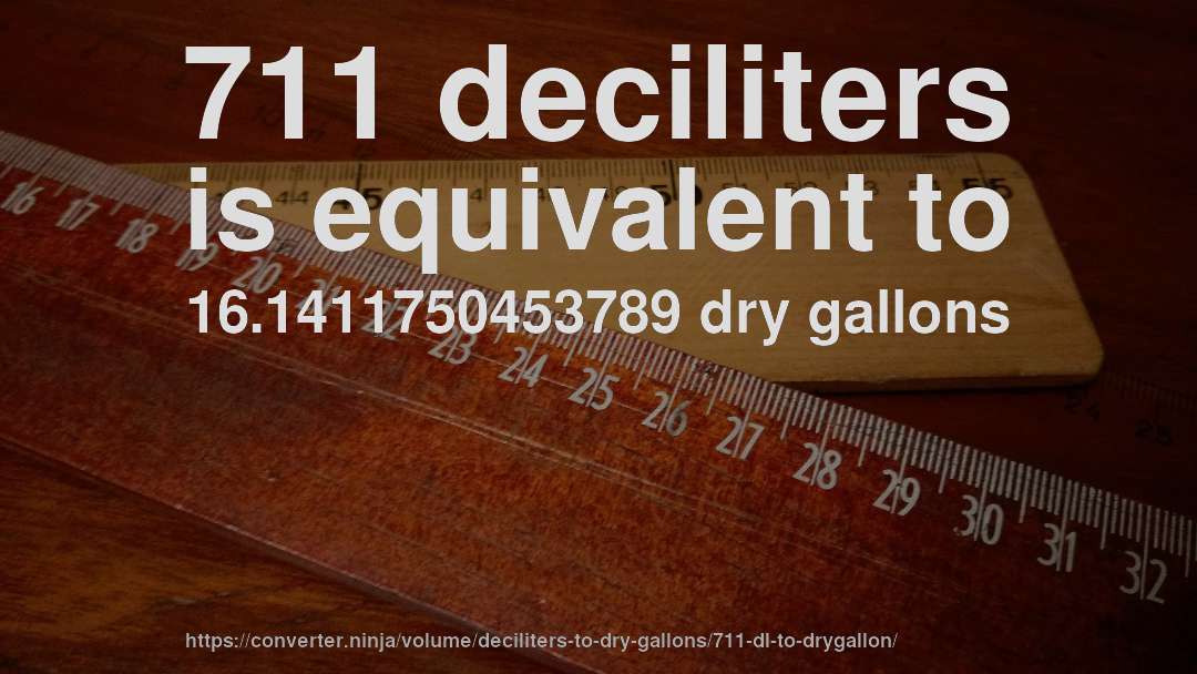 711 deciliters is equivalent to 16.1411750453789 dry gallons