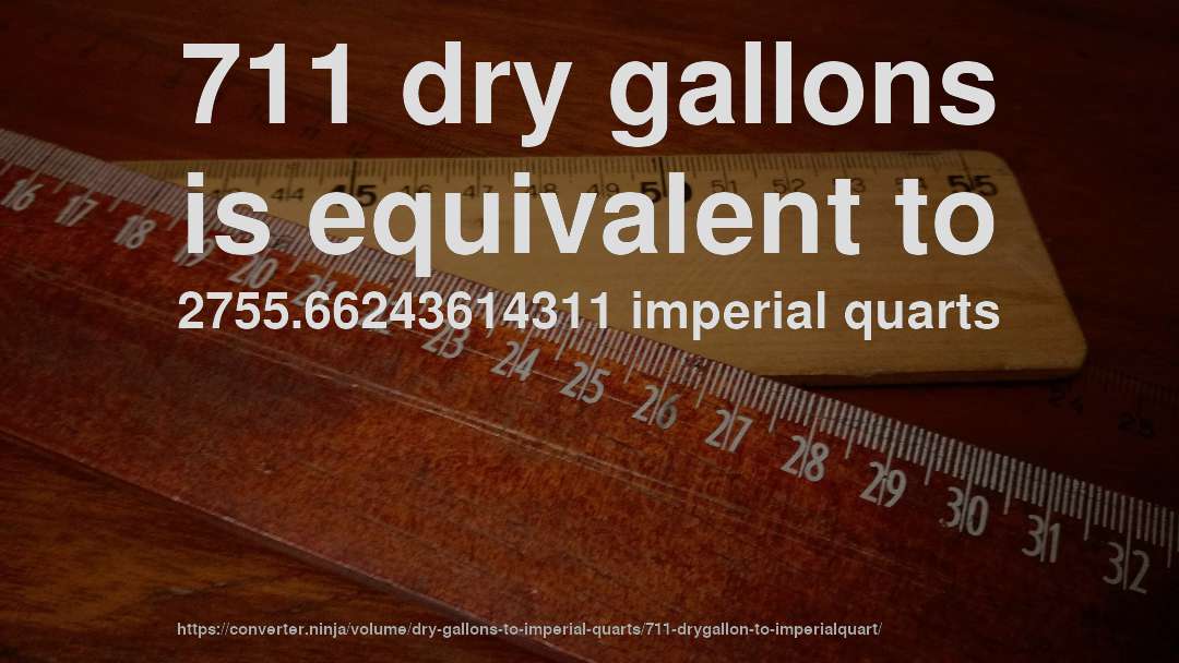 711 dry gallons is equivalent to 2755.66243614311 imperial quarts