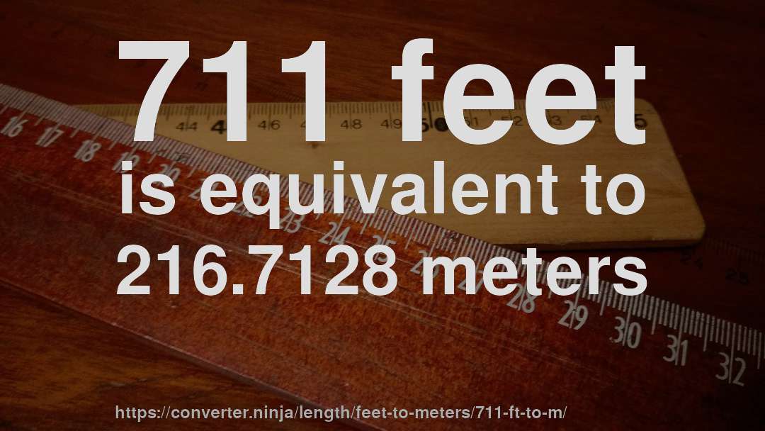 711 feet is equivalent to 216.7128 meters