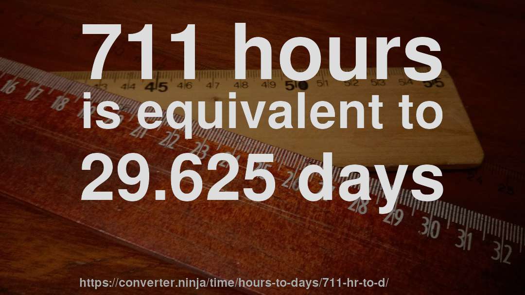 711 hours is equivalent to 29.625 days