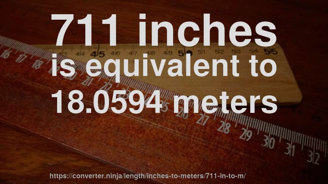 711 inches is equivalent to 18.0594 meters