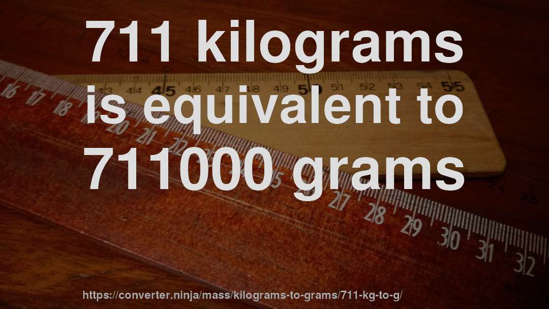 711 kilograms is equivalent to 711000 grams