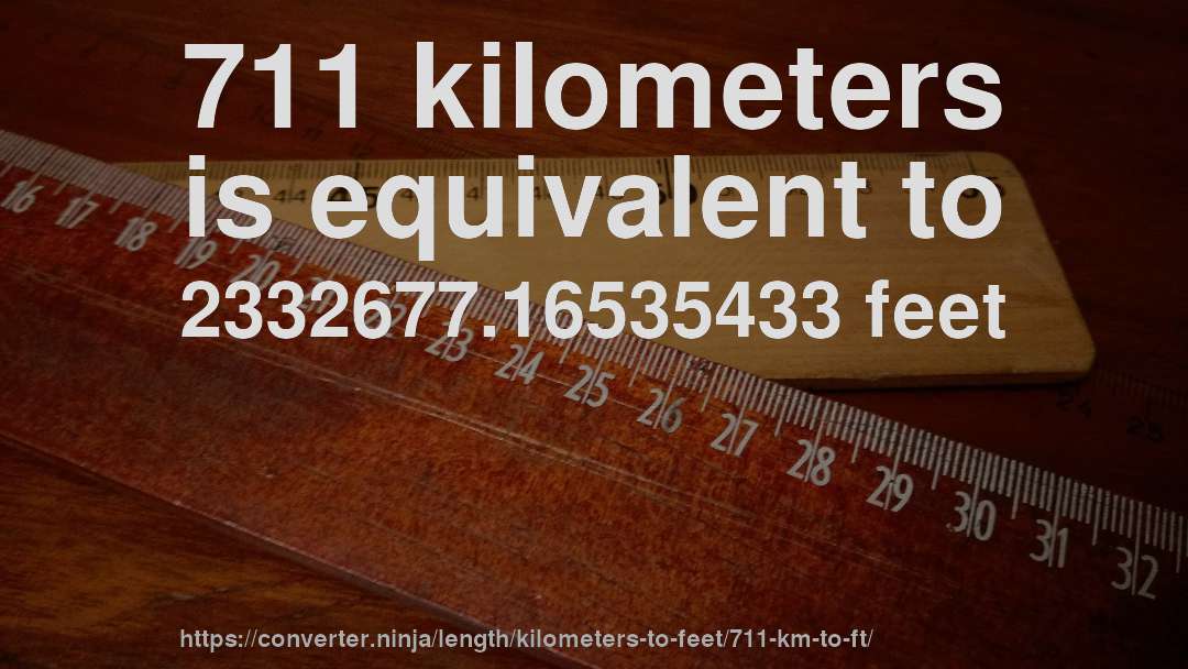 711 kilometers is equivalent to 2332677.16535433 feet