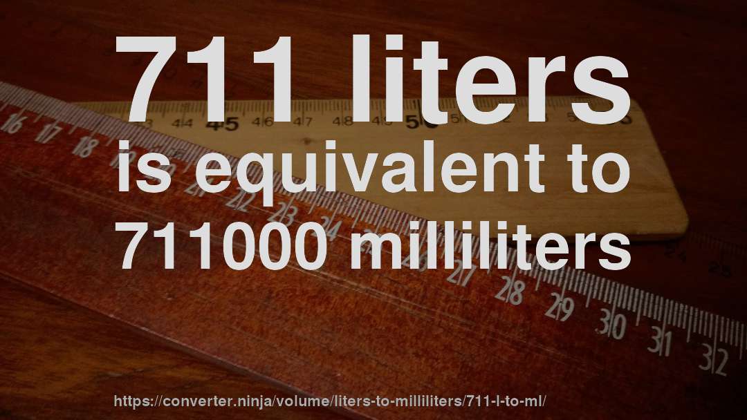711 liters is equivalent to 711000 milliliters
