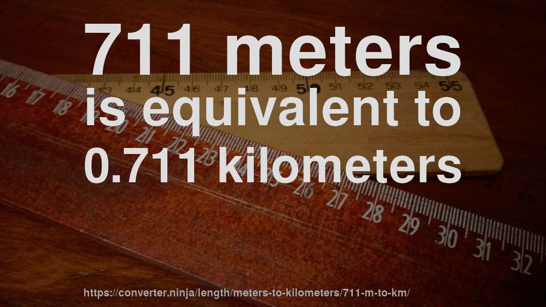 711 meters is equivalent to 0.711 kilometers