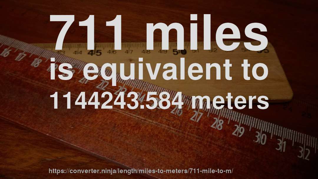 711 miles is equivalent to 1144243.584 meters