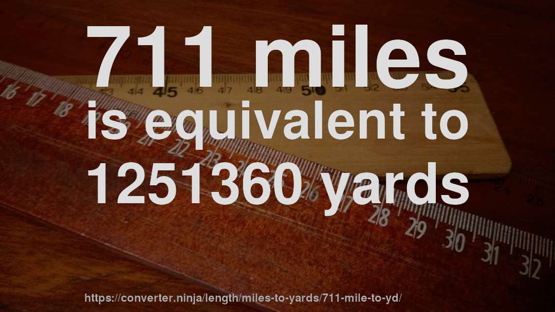 711 miles is equivalent to 1251360 yards