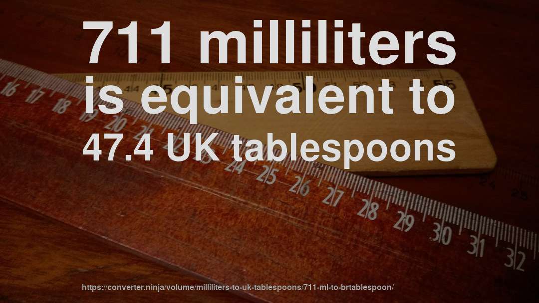 711 milliliters is equivalent to 47.4 UK tablespoons