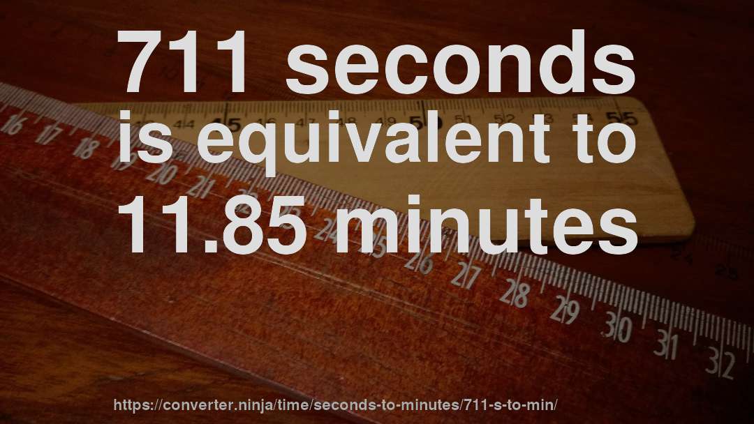 711 seconds is equivalent to 11.85 minutes