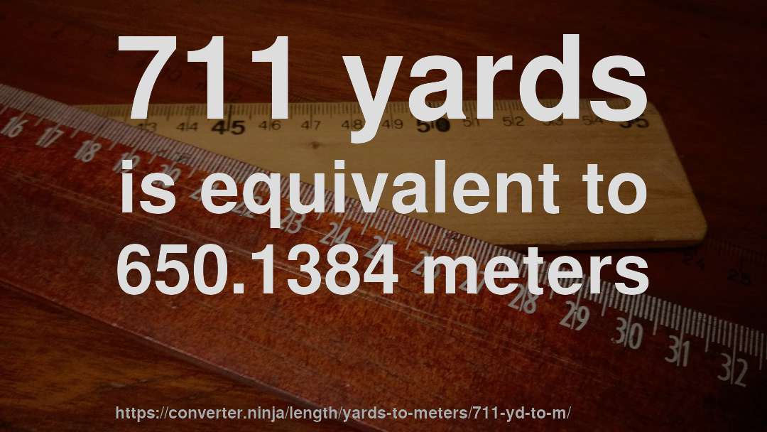 711 yards is equivalent to 650.1384 meters