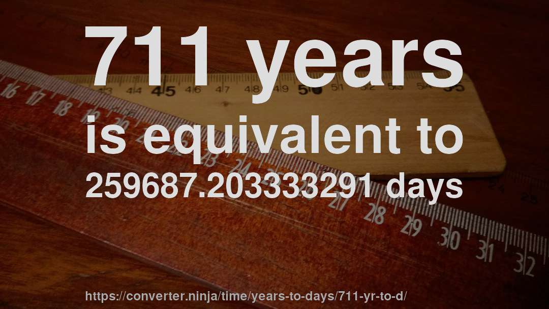 711 years is equivalent to 259687.203333291 days