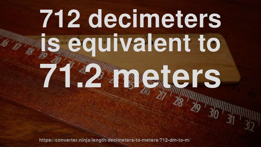 712 decimeters is equivalent to 71.2 meters