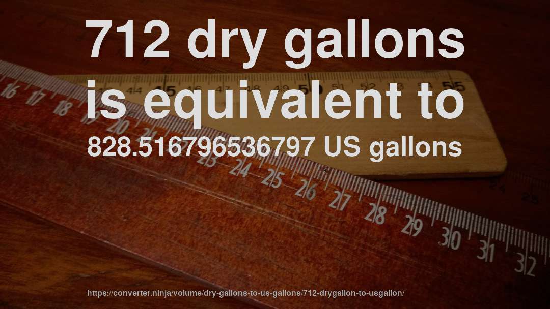 712 dry gallons is equivalent to 828.516796536797 US gallons