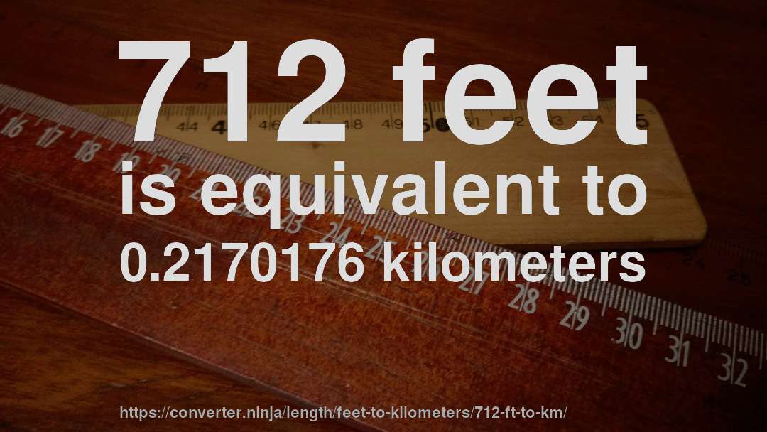 712 feet is equivalent to 0.2170176 kilometers