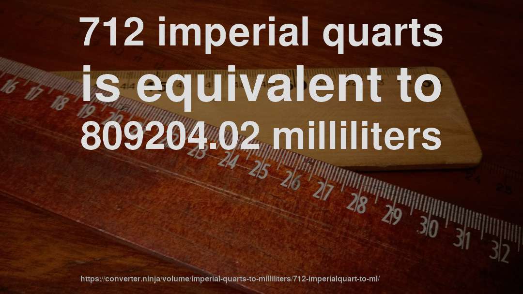 712 imperial quarts is equivalent to 809204.02 milliliters