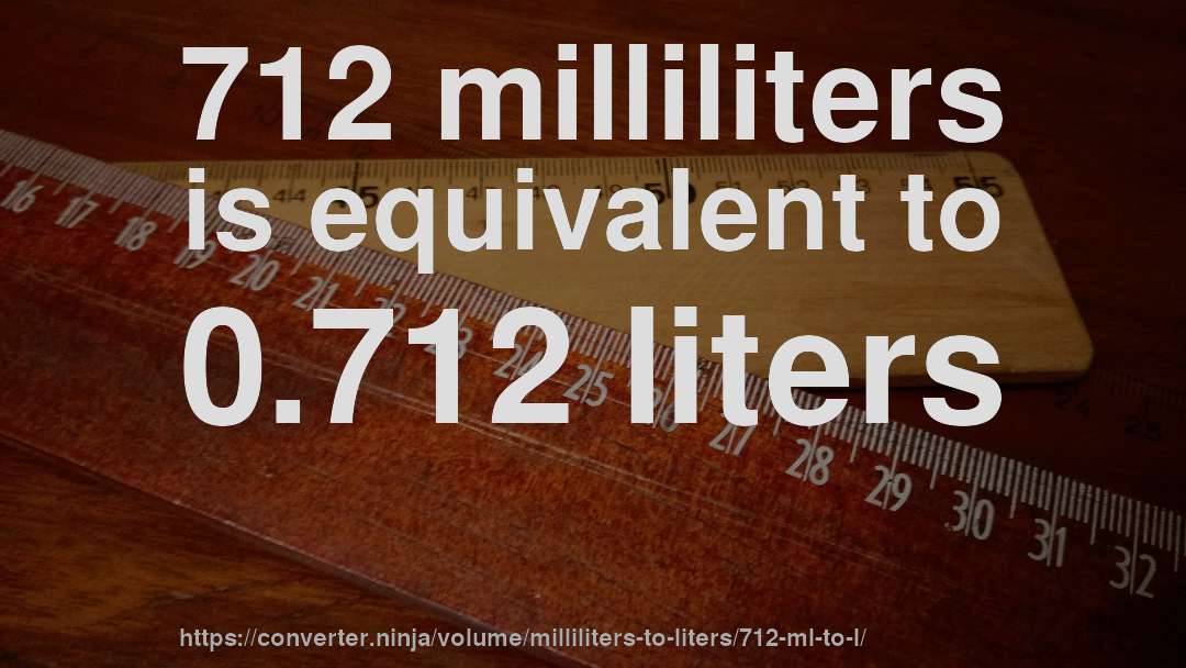 712 milliliters is equivalent to 0.712 liters