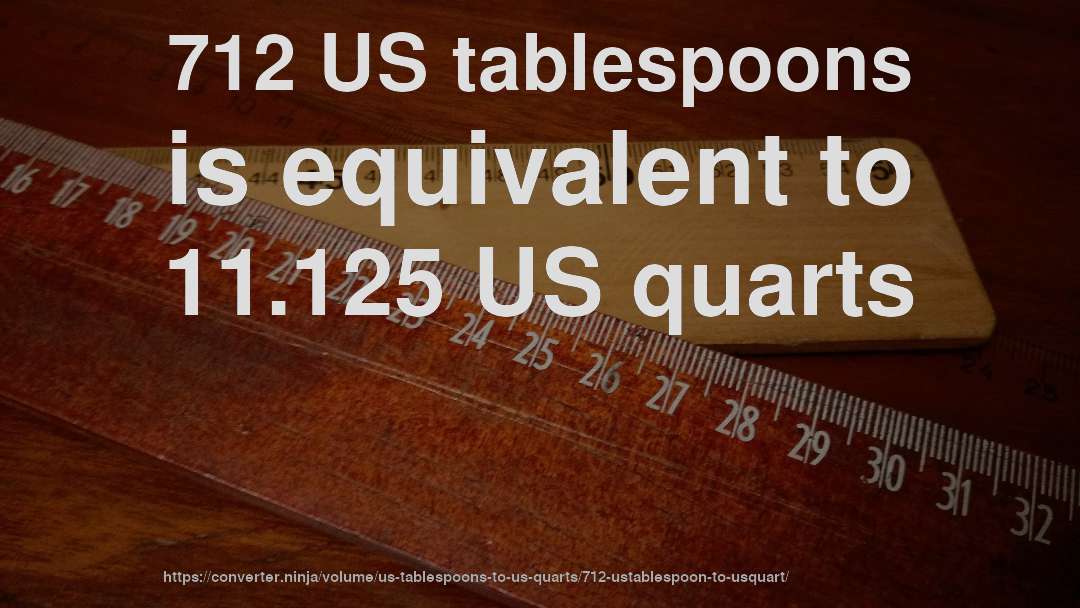 712 US tablespoons is equivalent to 11.125 US quarts