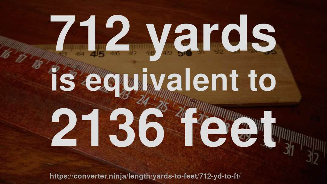 712 yards is equivalent to 2136 feet