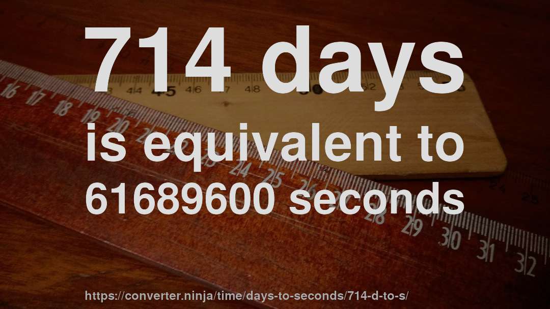 714 days is equivalent to 61689600 seconds