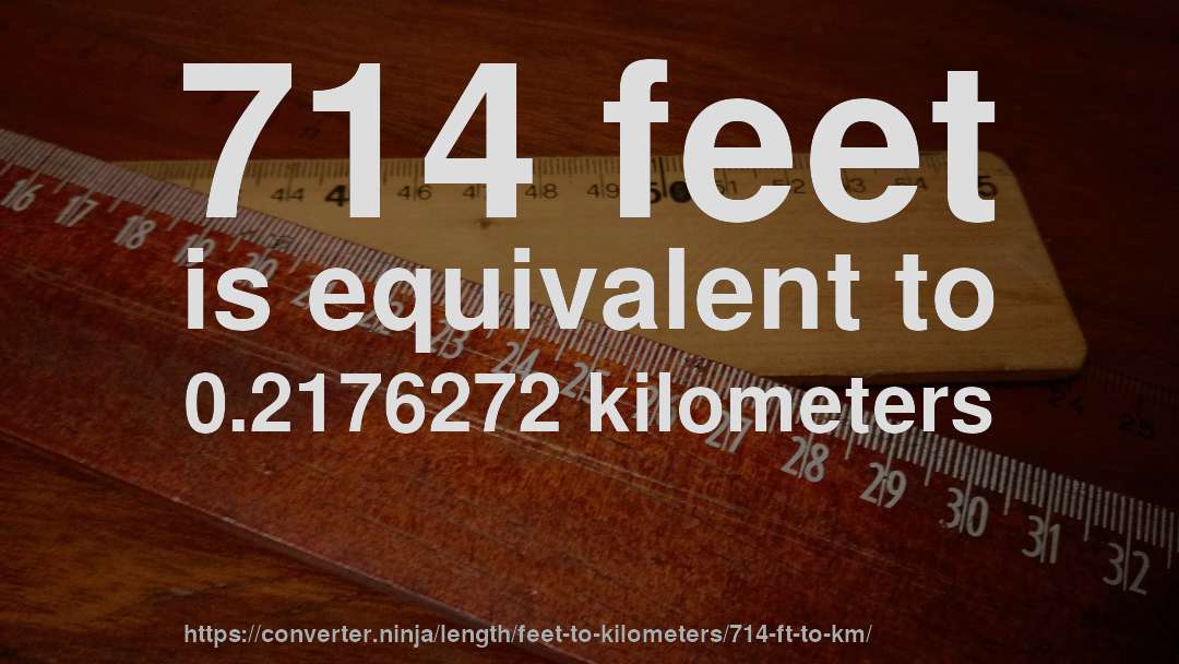 714 feet is equivalent to 0.2176272 kilometers