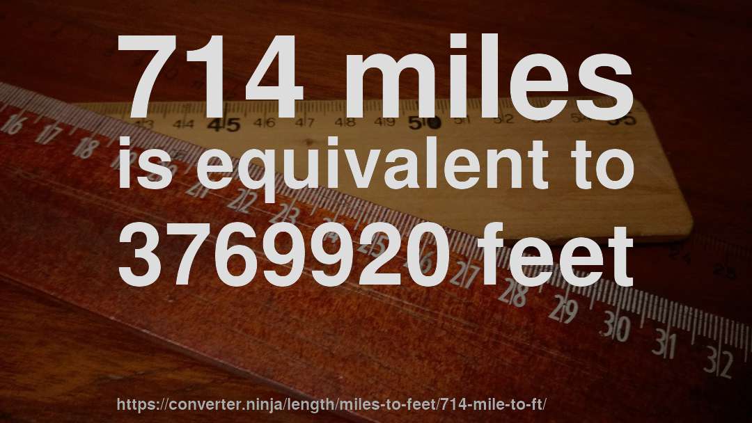 714 miles is equivalent to 3769920 feet