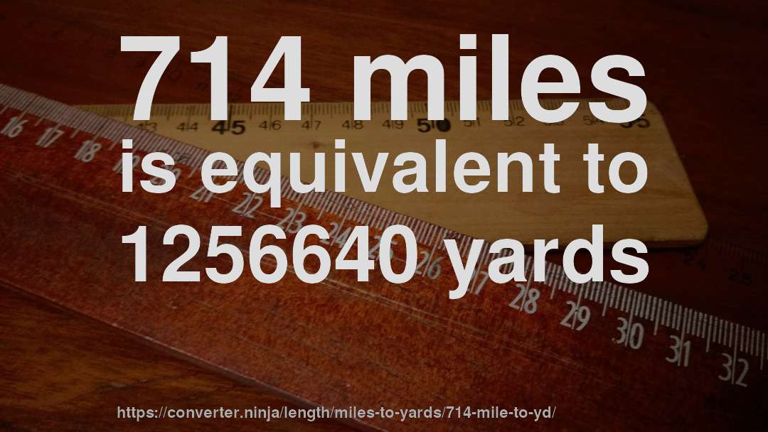 714 miles is equivalent to 1256640 yards
