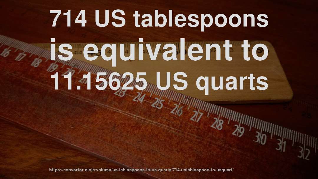 714 US tablespoons is equivalent to 11.15625 US quarts
