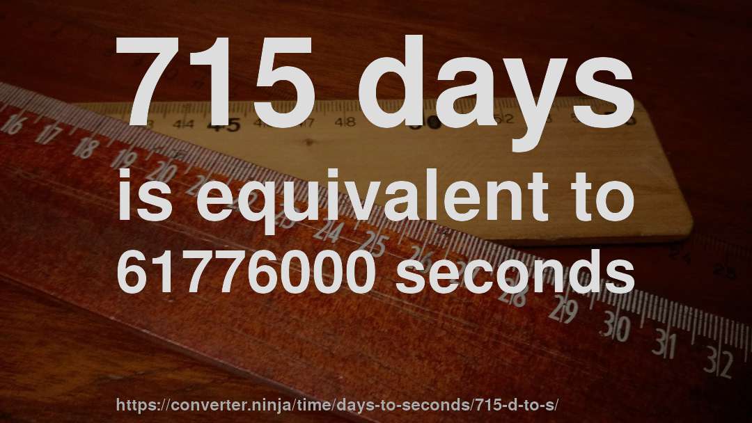 715 days is equivalent to 61776000 seconds